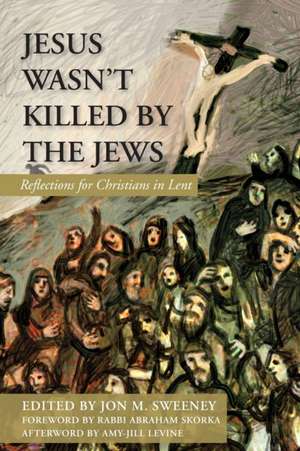 Jesus Wasn't Killed by the Jews: Reflections for Christians in Lent de Jon M. Sweeney