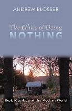 The Ethics of Doing Nothing: Rest, Rituals, and the Modern World de Andrew Blosser