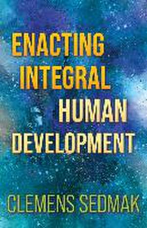 Enacting Integral Human Development de Clemens Sedmak