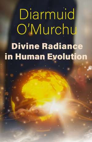 Divine Radiance in Human Evolution de Diarmuid O'Murchu
