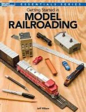 Getting Started in Model Railroading de Jeff Wilson