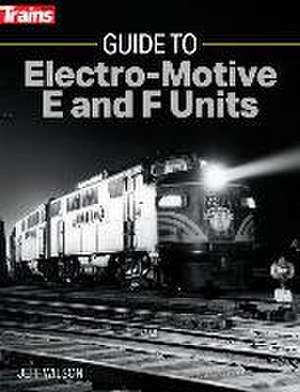 Guide to Electro-Motive E and F Units de Jeff Wilson