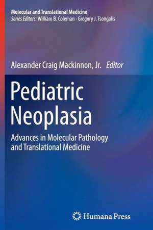 Pediatric Neoplasia: Advances in Molecular Pathology and Translational Medicine de Alexander Craig Mackinnon Jr