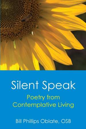 Silent Speak: Poetry from Contemplative Living de Bill Phillips