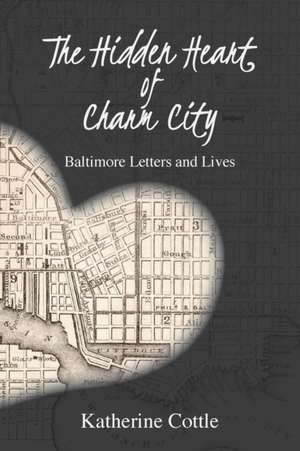 The Hidden Heart of Charm City de Katherine Cottle