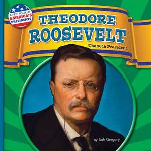 Theodore Roosevelt: The 26th President de Josh Gregory