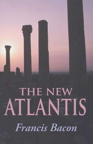 The New Atlantis: A New Collection de Francis Bacon