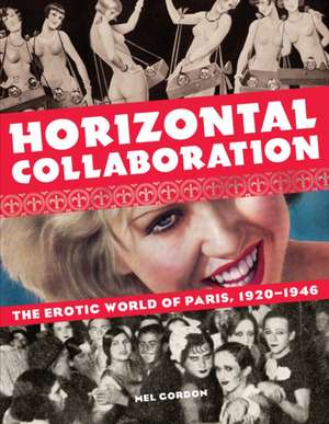 Horizontal Collaboration: The Erotic World of Paris, 1920-1946 de Mel Gordon