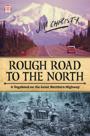 Rough Road to the North: A Vagabond on the Great Northern Highway de Jim Christy