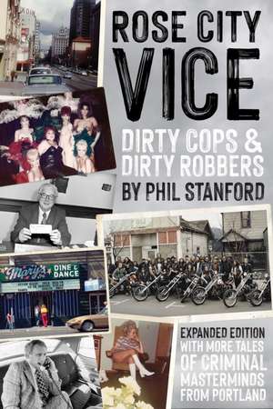 Rose City Vice: Expanded Edition: Dirty Cops & Dirty Robbers: With More Tales of Criminal Masterminds From Portland de Phil Stanford