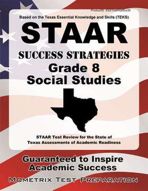 STAAR Success Strategies Grade 8 Social Studies Study Guide: STAAR Test Review for the State of Texas Assessments of Academic Readiness de Staar Exam Secrets Test Prep