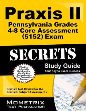 Praxis II Pennsylvania Grades 4-8 Core Assessment (5152) Exam Secrets Study Guide de Praxis II Exam Secrets Test Prep Team