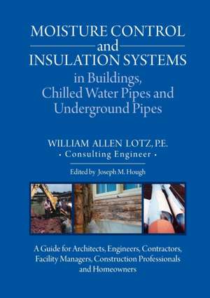 Moisture Control and Insulation Systems in Buildings, Chilled Water Pipes and Underground Pipes de William A. Lotz