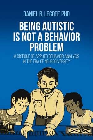 Being Autistic is Not a Behavior Problem de Daniel B. Legoff