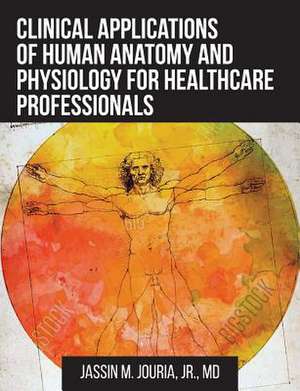 Clinical Applications of Human Anatomy and Physiology for Healthcare Professionals de Jr. Jassin M. Jouria