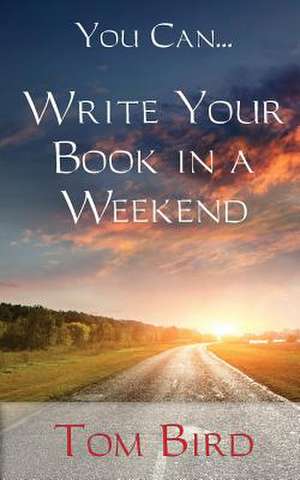 You Can... Write Your Book in a Weekend de Tom Bird