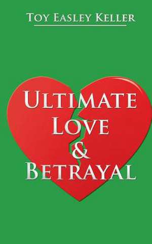 Ultimate Love & Betrayal de Toy Easley Keller