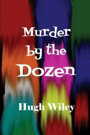 Murder by the Dozen de Hugh Wiley