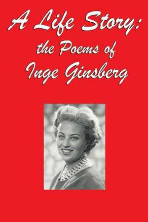 A Life Story: The Poems of Inge Ginsberg de Inge Ginsberg