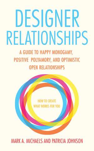 Designer Relationships: A Guide to Happy Monogamy, Positive Polyamory, and Optimistic Open Relationships de Mark A. Michaels