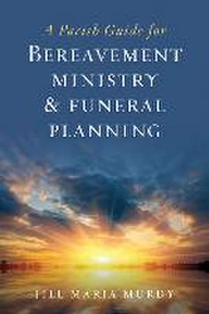 A Parish Guide for Bereavement Ministry & Funeral Planning de Jill Maria Murdy