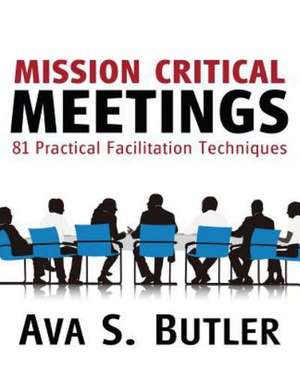 Mission Critical Meetings: 81 Practical Facilitation Techniques de Ava S. Butler