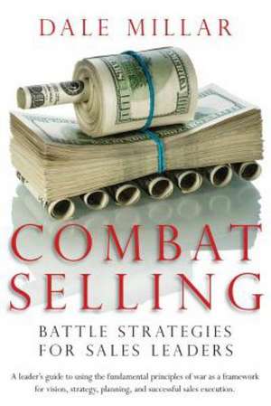 Combat Selling: Battle Strategies for Sales Leaders de Dale Millar