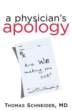 A Physician's Apology: Are We Making You Sick? de Thomas Schneider