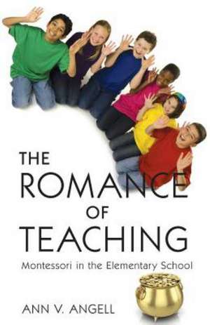 The Romance of Teaching: Montessori in the Elementary School de Ann V. Angell