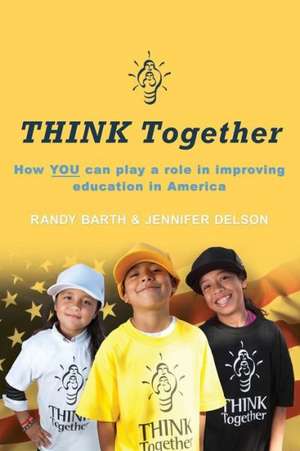 Think Together: How You Can Play a Role in Improving Education in America de Randy Barth