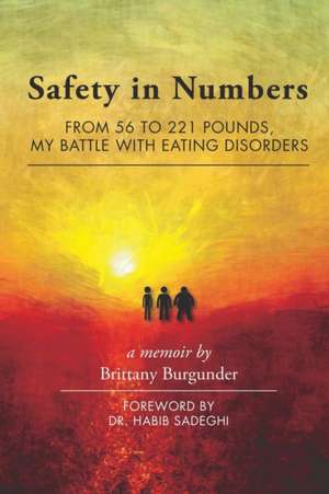 Safety in Numbers: From 56 to 221 Pounds, My Battle with Eating Disorders -- A Memoir de Brittany Burgunder