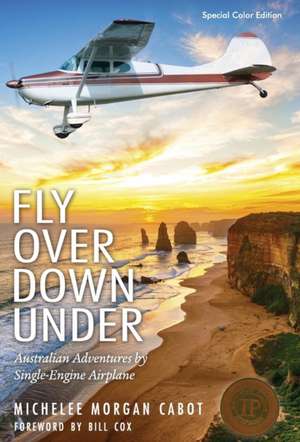 Fly Over Down Under: Australian Adventures by Single-Engine Airplane de Michelee Morgan Cabot