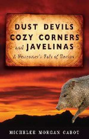 Dust Devils, Cozy Corners, and Javelinas de Michelee Morgan Cabot