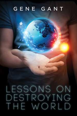 Lessons on Destroying the World de Gene Gant