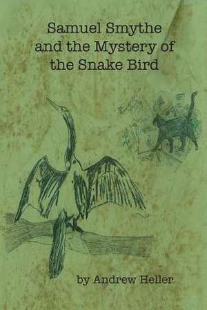 Samuel Smythe and the Mystery of the Snake Bird de Andrew Heller