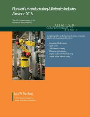 Plunkett's Manufacturing & Robotics Industry Almanac 2018 de Jack W. Plunkett