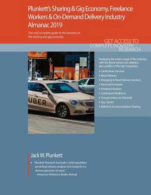 Plunkett's Sharing & Gig Economy, Freelance Workers & On-Demand Delivery Industry Almanac 2019: Sharing & Gig Economy, Freelance Workers & On-Demand D de Jack W. Plunkett