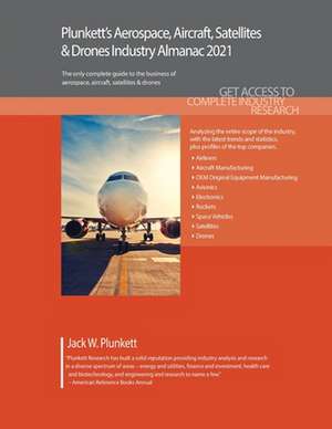 Plunkett's Aerospace, Aircraft, Satellites & Drones Industry Almanac 2021 de Jack W. Plunkett