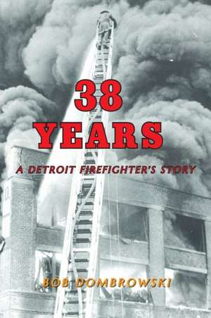 38 Years a Detroit Firefighter's Story de Bob Dombrowski