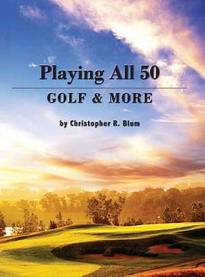 Playing All 50 - Golf & More de Christopher R. Blum