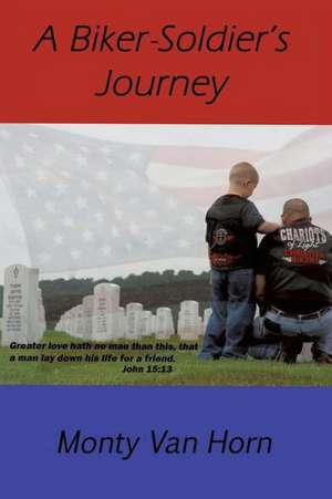 A Biker-Soldier's Journey de Monty Van Horn