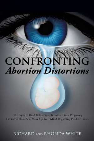 Confronting Abortion Distortions de Richard White