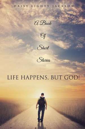 Life Happens, But God! de Daisy Lighty Jackson