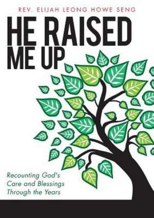 He Raised Me Up de Rev Elijah Leong Howe Seng