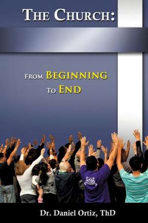 The Church: From Beginning to End de Thd Dr Daniel Ortiz