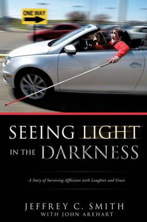 Seeing Light in the Darkness de Jeffrey C. Smith