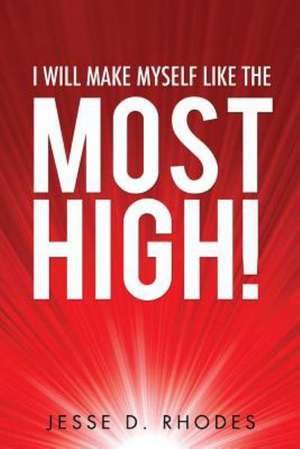 I Will Make Myself Like the Most High! de Jesse D. Rhodes