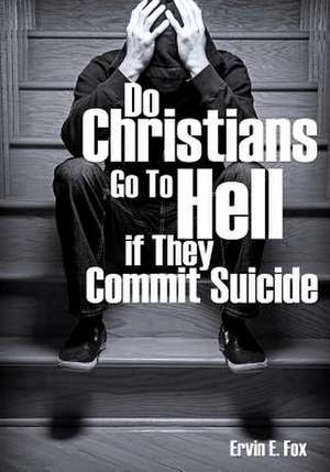 Do Christians Go to Hell If They Commit Suicide de Ervin E. Fox