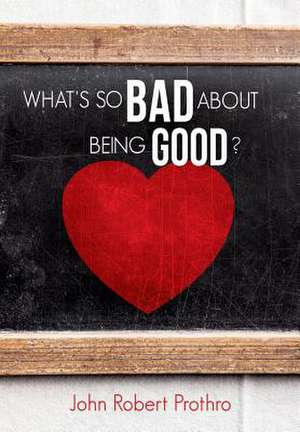 What's So Bad about Being Good? de John R. Prothro