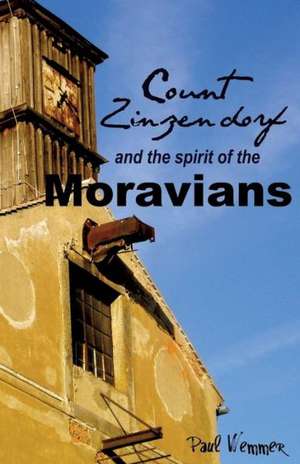 Count Zinzendorf and the Spirit of the Moravians de Paul Wemmer